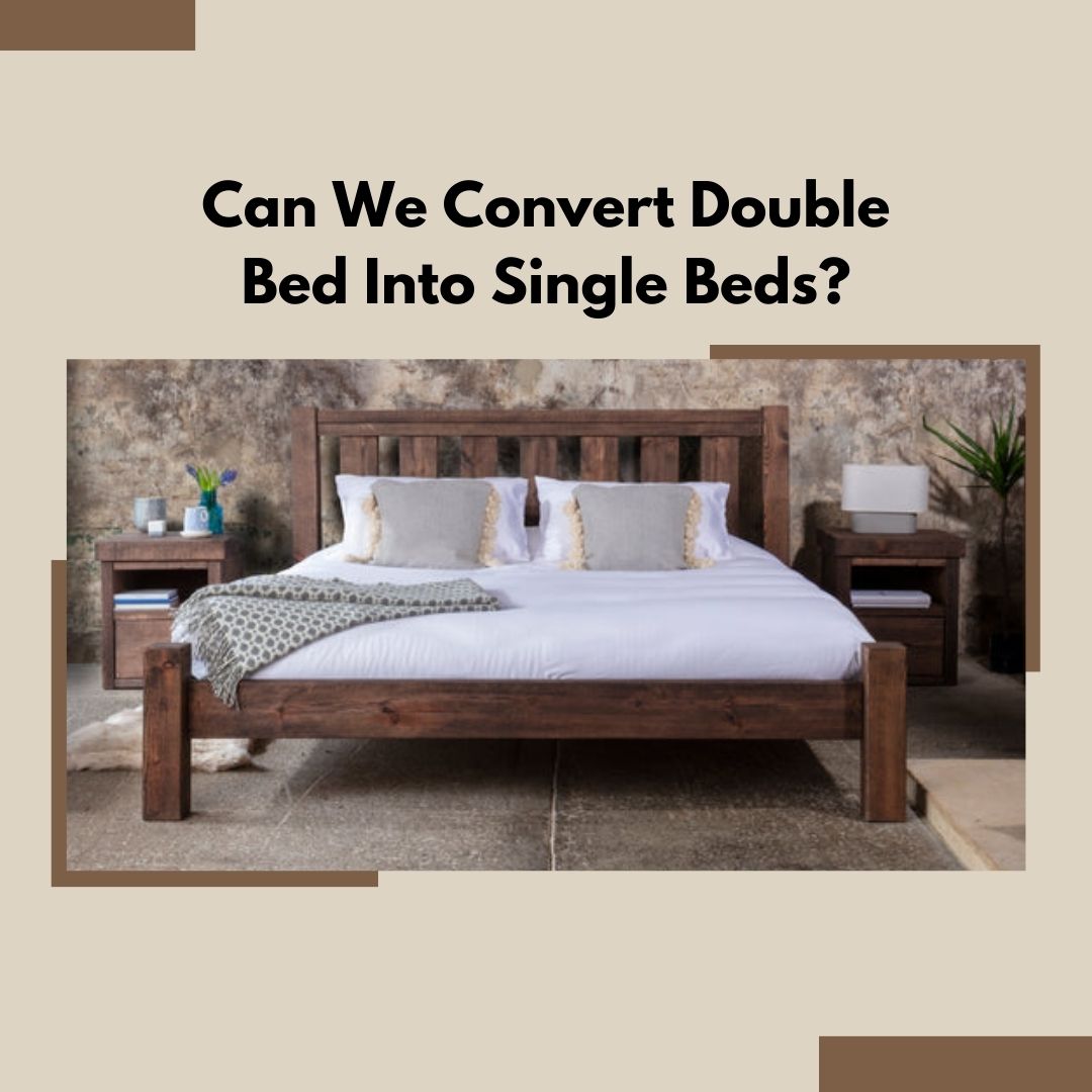 Can We Convert Double Bed Into Single Beds