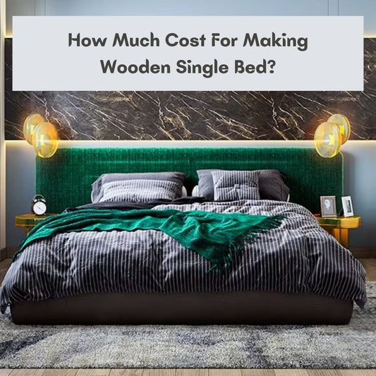 How Much Cost for Making Wooden Single Bed